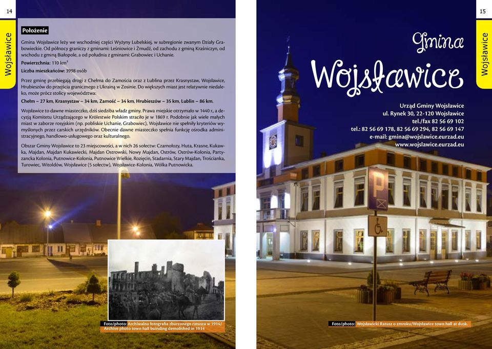 Powierzchnia: 110 km² Liczba mieszkańców: 3998 osób Przez gminę przebiegają drogi z Chełma do Zamościa oraz z Lublina przez Krasnystaw, Wojsławice, Hrubieszów do przejścia granicznego z Ukrainą w