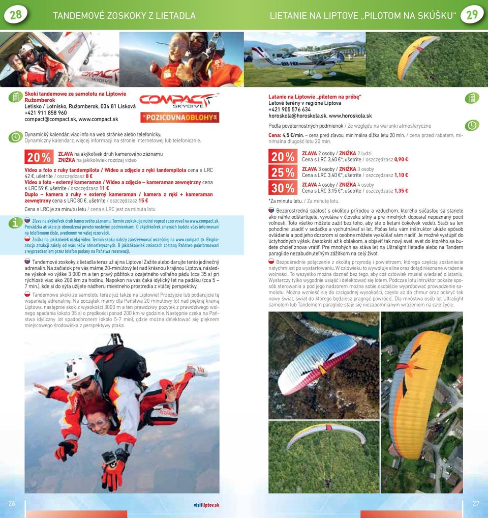 Latanie na Liptowie pilotem na próbę Letové terény v regióne Liptova +421 905 576 634 horoskola@horoskola.sk, www.horoskola.sk Podľa poveternostných podmienok / Ze względu na warunki atmosferyczne Cena: 4,5 /min.