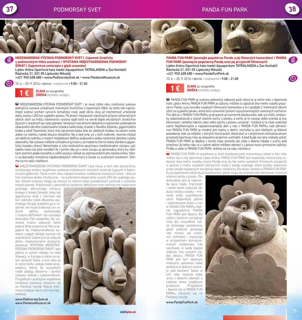 pieskovemuzeum.sk 10. 6. 25. 9. 2016 denne / codziennie 9.00 21.00 1 ZĽAVA zo vstupného ZNIŻKA od biletu wstępu MEDZINÁRODNÁ VÝSTAVA PODMORSKÝ SVET I.