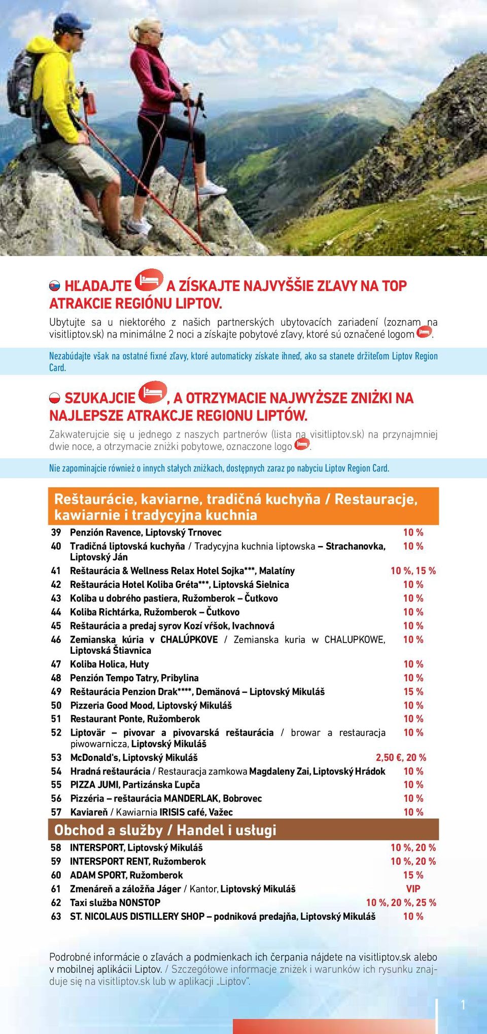 Nezabúdajte však na ostatné fixné zľavy, ktoré automaticky získate ihneď, ako sa stanete držiteľom Liptov Region Card. SZUKAJCIE, A OTRZYMACIE NAJWYŻSZE ZNIŻKI NA NAJLEPSZE ATRAKCJE REGIONU LIPTÓW.
