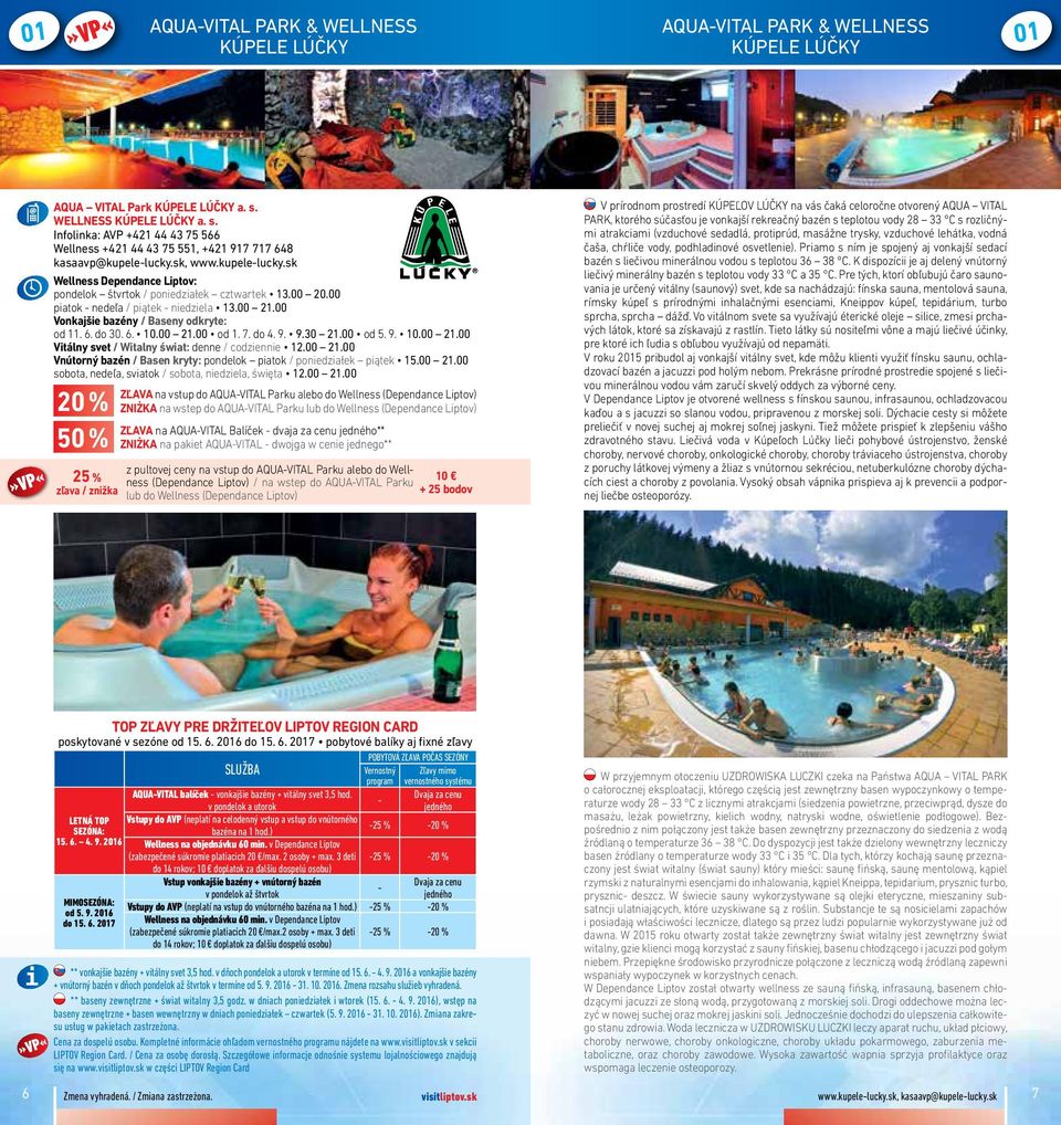 sk, www.kupele-lucky.sk Wellness Dependance Liptov: pondelok štvrtok / poniedziałek cztwartek 13.00 20.00 piatok - nedeľa / piątek - niedziela 13.00 21.00 Vonkajšie bazény / Baseny odkryte: od 11. 6.