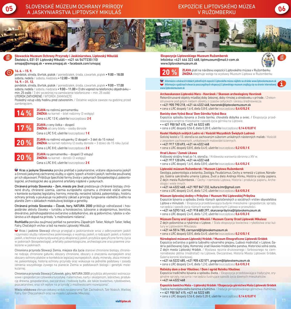 00 sobota, nedeľa / sobota, niedziela 12.00 18.00 16. 9. 31. 12. pondelok, streda, štvrtok, piatok / poniedziałek, środa, czwartek, piątek 9.00 17.00 sobota, nedeľa / sobota, niedziela 9.00 11.