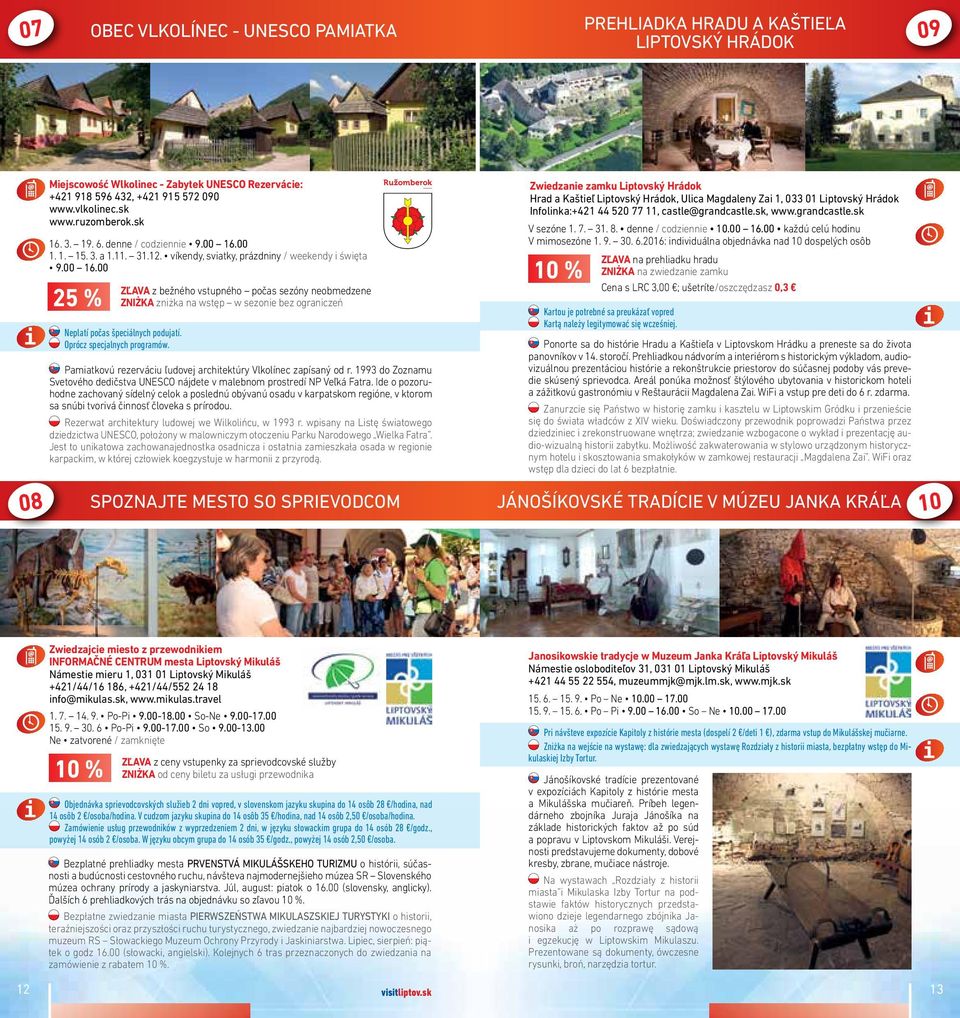 Oprócz specjalnych programów. Pamiatkovú rezerváciu ľudovej architektúry Vlkolínec zapísaný od r. 1993 do Zoznamu Svetového dedičstva UNESCO nájdete v malebnom prostredí NP Veľká Fatra.