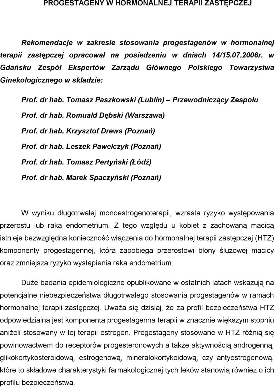 dr hab. Krzysztof Drews (Poznań) Prof. dr hab. Leszek Pawelczyk (Poznań) Prof. dr hab. Tomasz Pertyński (Łódź) Prof. dr hab. Marek Spaczyński (Poznań) W wyniku długotrwałej monoestrogenoterapii, wzrasta ryzyko występowania przerostu lub raka endometrium.