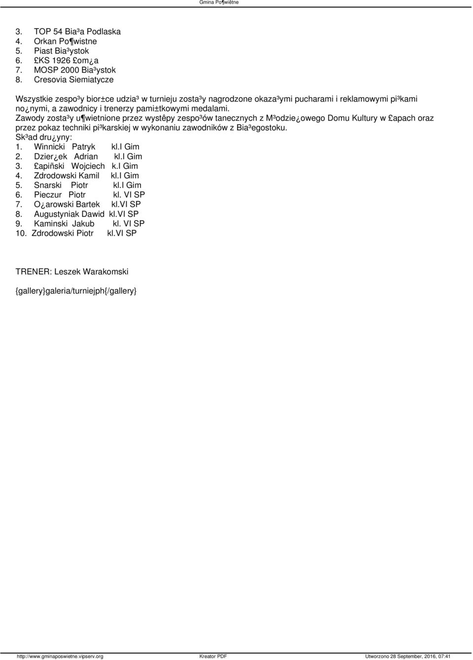 Zawody zosta³y u wietnione przez wystêpy zespo³ów tanecznych z M³odzie owego Domu Kultury w apach oraz przez pokaz techniki pi³karskiej w wykonaniu zawodników z Bia³egostoku. Sk³ad dru yny: 1.