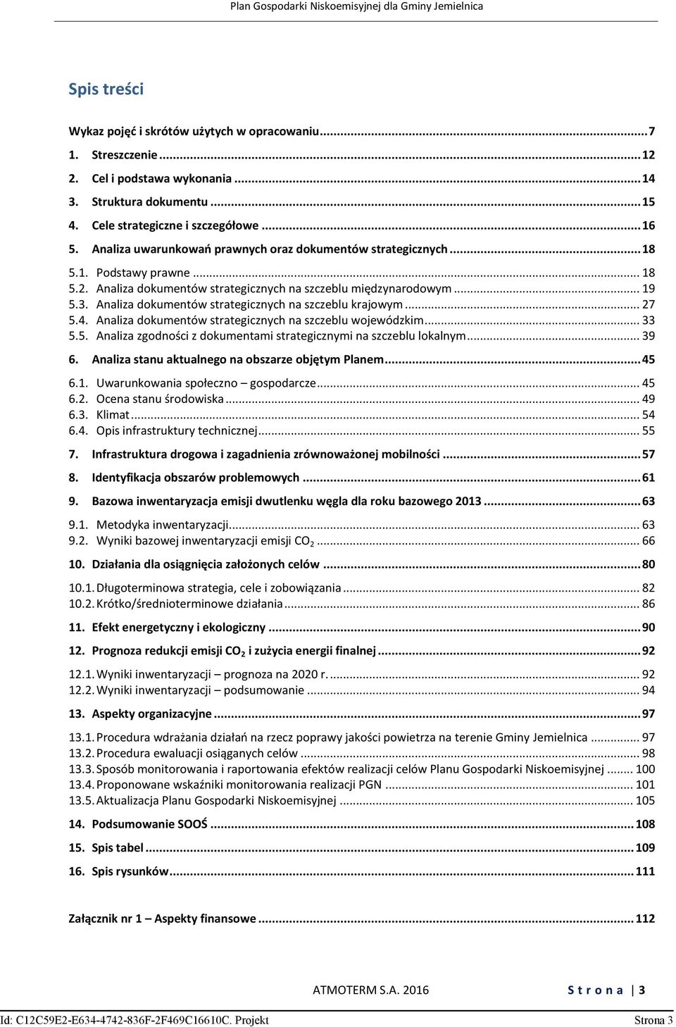 Analiza dokumentów strategicznych na szczeblu krajowym... 27 5.4. Analiza dokumentów strategicznych na szczeblu wojewódzkim... 33 5.5. Analiza zgodności z dokumentami strategicznymi na szczeblu lokalnym.