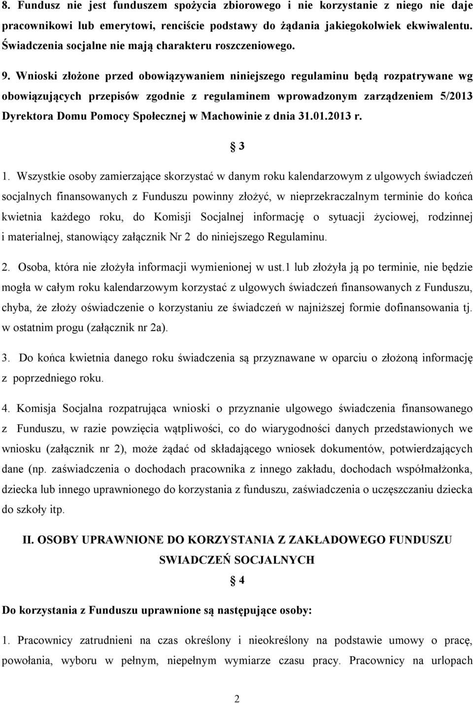 Wnioski złożone przed obowiązywaniem niniejszego regulaminu będą rozpatrywane wg obowiązujących przepisów zgodnie z regulaminem wprowadzonym zarządzeniem 5/2013 Dyrektora Domu Pomocy Społecznej w