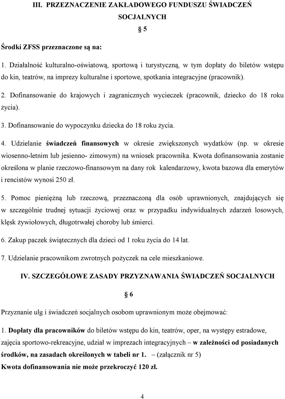 Dofinansowanie do krajowych i zagranicznych wycieczek (pracownik, dziecko do 18 roku życia). 3. Dofinansowanie do wypoczynku dziecka do 18 roku życia. 4.