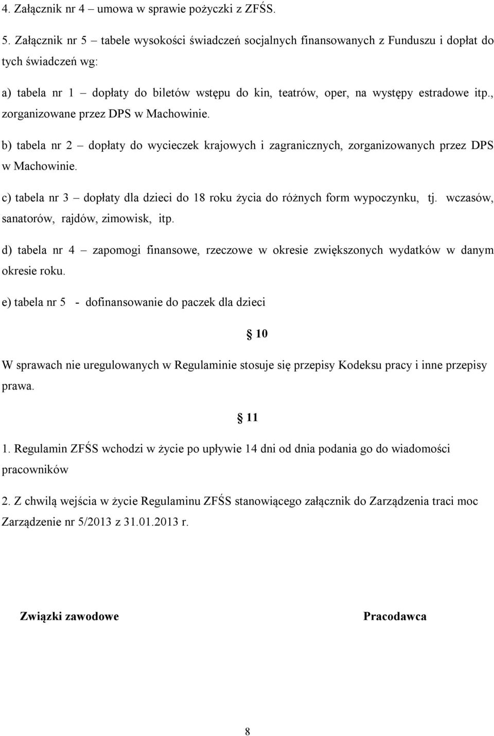 , zorganizowane przez DPS w Machowinie. b) tabela nr 2 dopłaty do wycieczek krajowych i zagranicznych, zorganizowanych przez DPS w Machowinie.