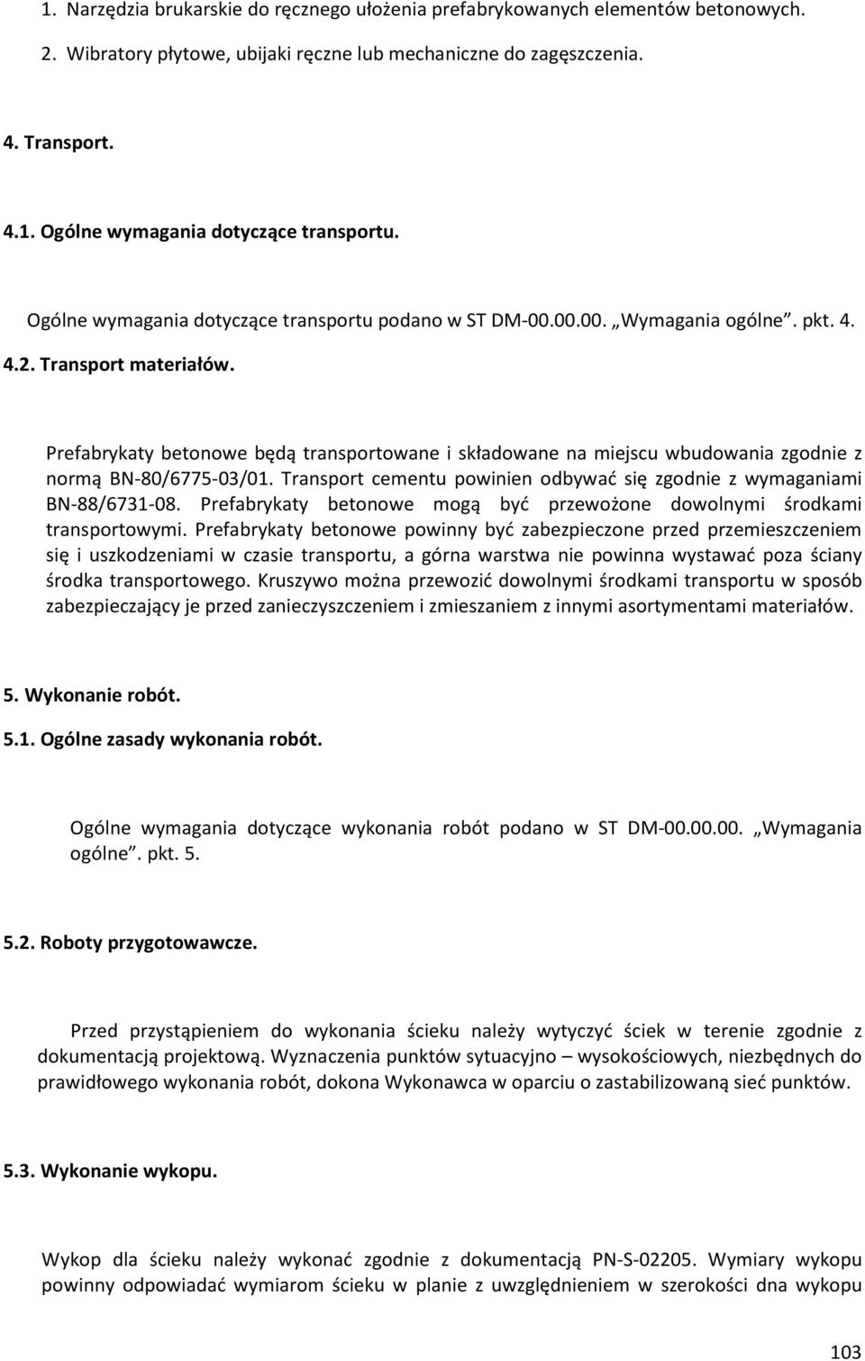 Prefabrykaty betonowe będą transportowane i składowane na miejscu wbudowania zgodnie z normą BN-80/6775-03/01. Transport cementu powinien odbywać się zgodnie z wymaganiami BN-88/6731-08.