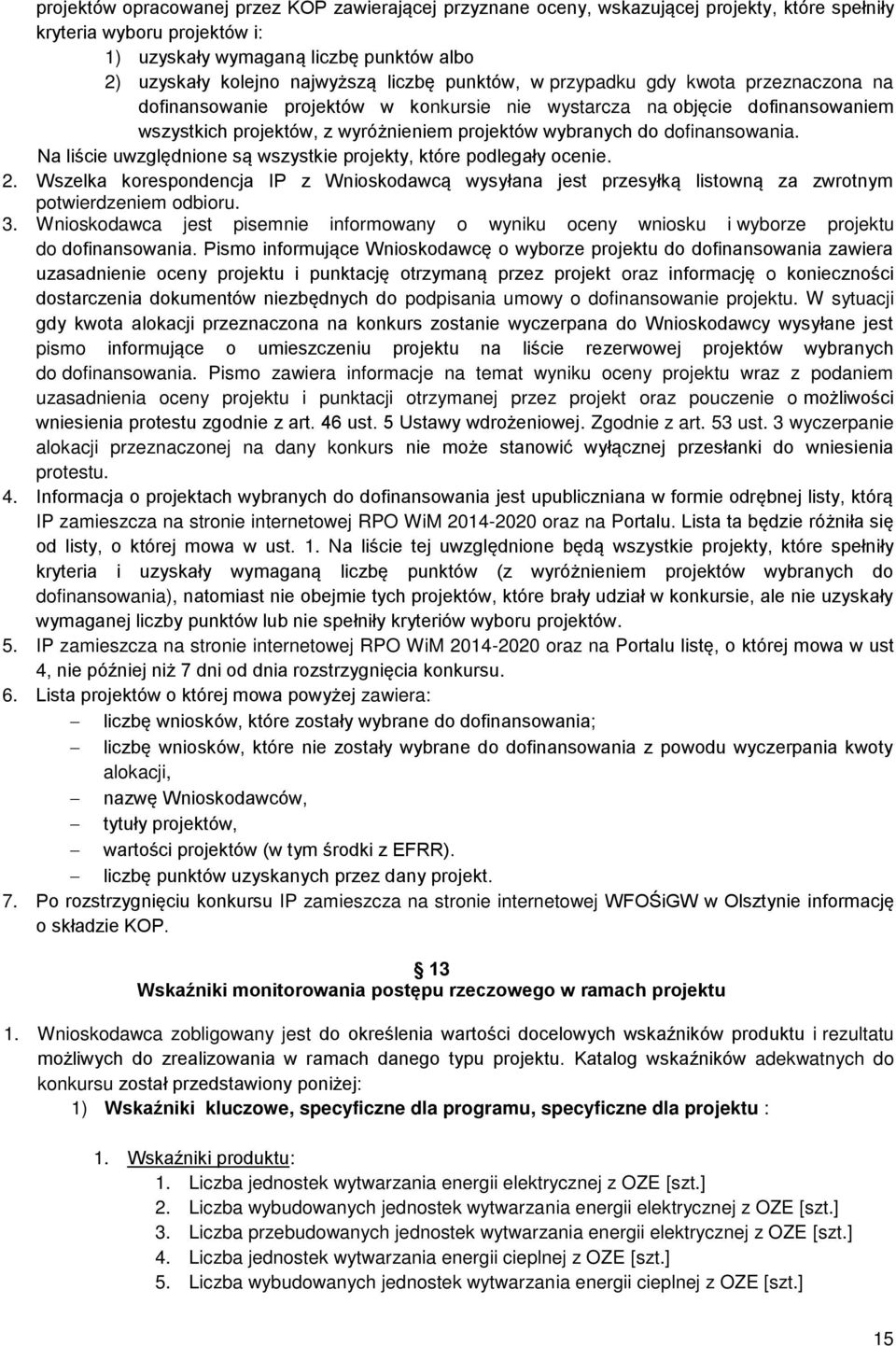 dofinansowania. Na liście uwzględnione są wszystkie projekty, które podlegały ocenie. 2. Wszelka korespondencja IP z Wnioskodawcą wysyłana jest przesyłką listowną za zwrotnym potwierdzeniem odbioru.