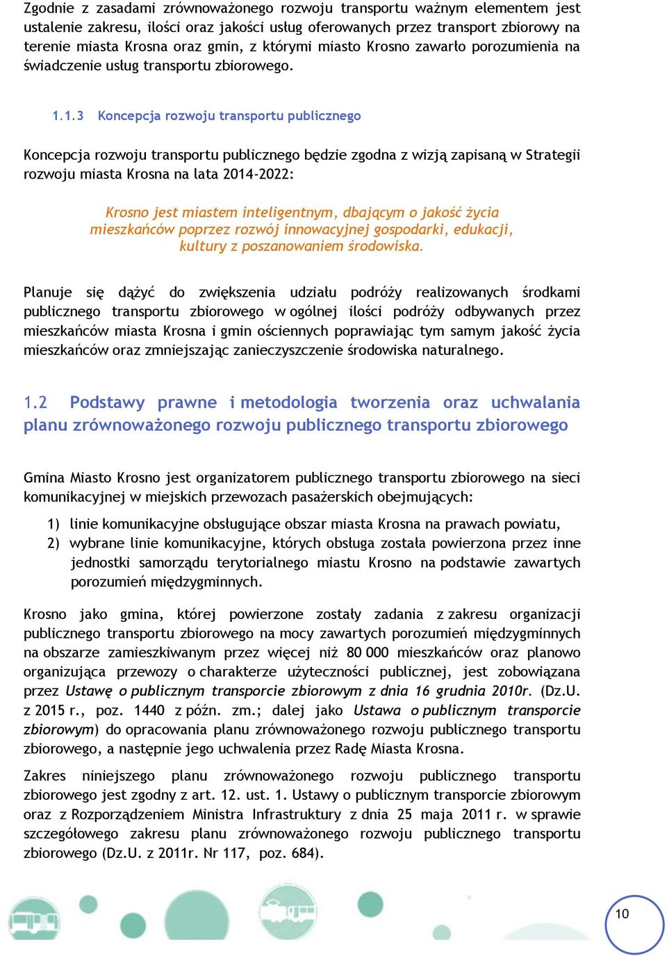 1.3 Koncepcja rozwoju transportu publicznego Koncepcja rozwoju transportu publicznego będzie zgodna z wizją zapisaną w Strategii rozwoju miasta Krosna na lata 2014-2022: Krosno jest miastem