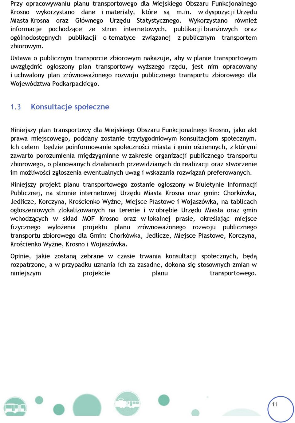 Wykorzystano również informacje pochodzące ze stron internetowych, publikacji branżowych oraz ogólnodostępnych publikacji o tematyce związanej z publicznym transportem zbiorowym.