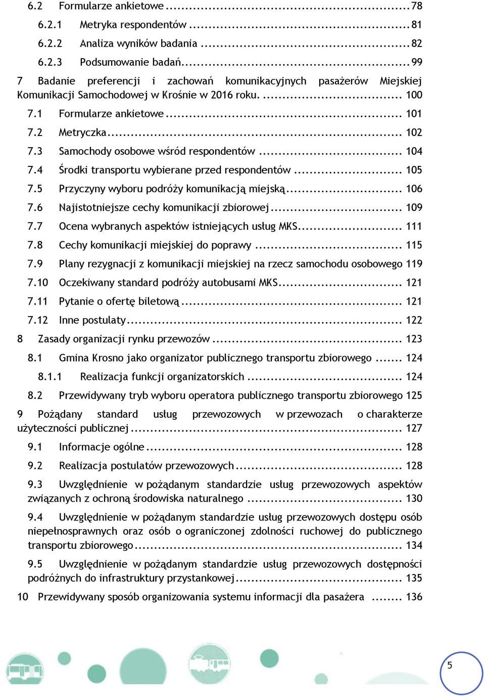 3 Samochody osobowe wśród respondentów... 104 7.4 Środki transportu wybierane przed respondentów... 105 7.5 Przyczyny wyboru podróży komunikacją miejską... 106 7.