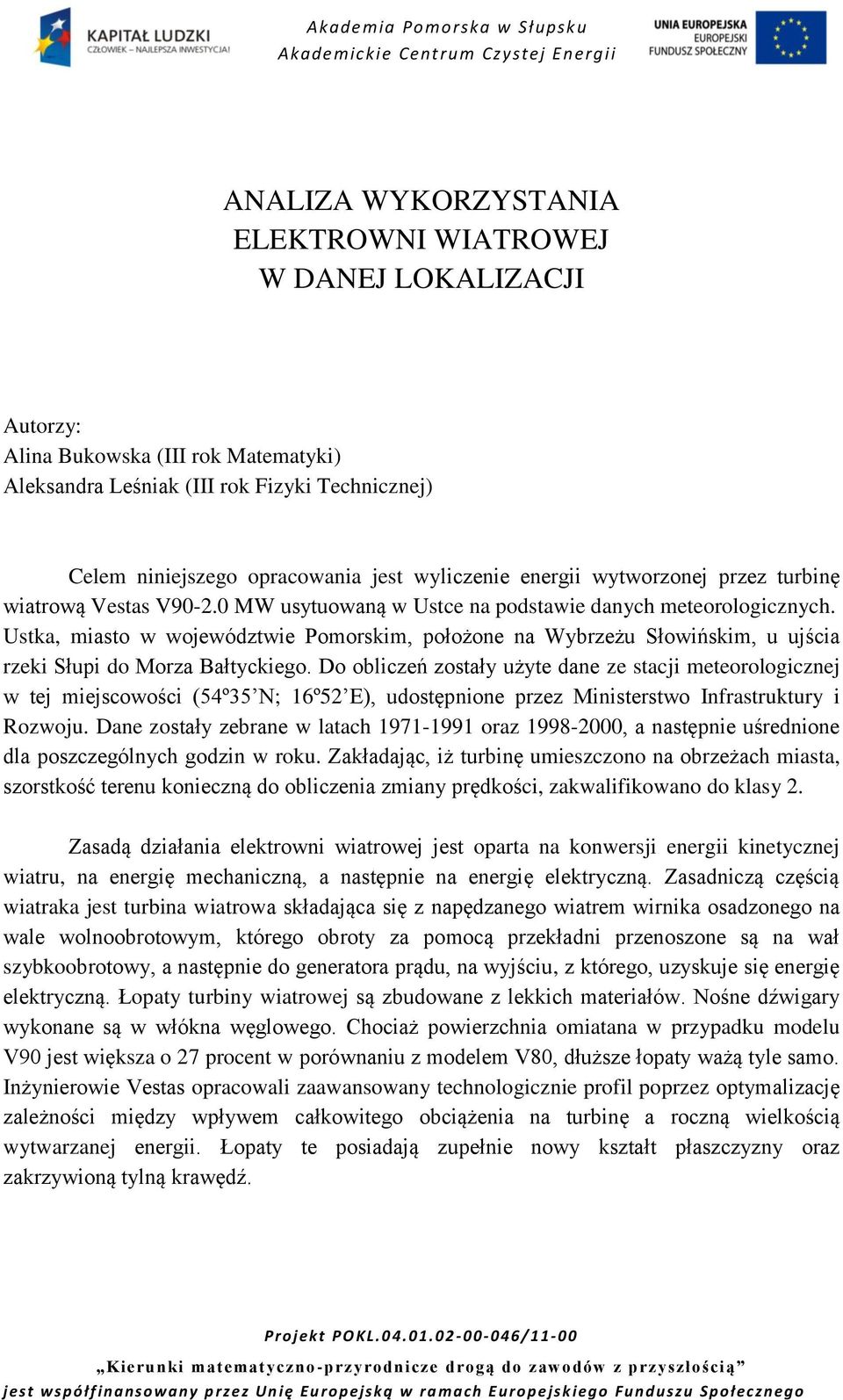 Ustka, miasto w województwie Pomorskim, położone na Wybrzeżu Słowińskim, u ujścia rzeki Słupi do Morza Bałtyckiego.