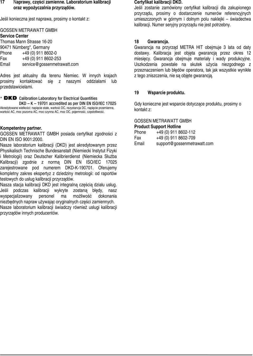 service@gossenmetrawatt.com Adres jest aktualny dla terenu Niemiec. W innych krajach prosimy kontaktować się z naszymi oddziałami lub przedstawicielami.