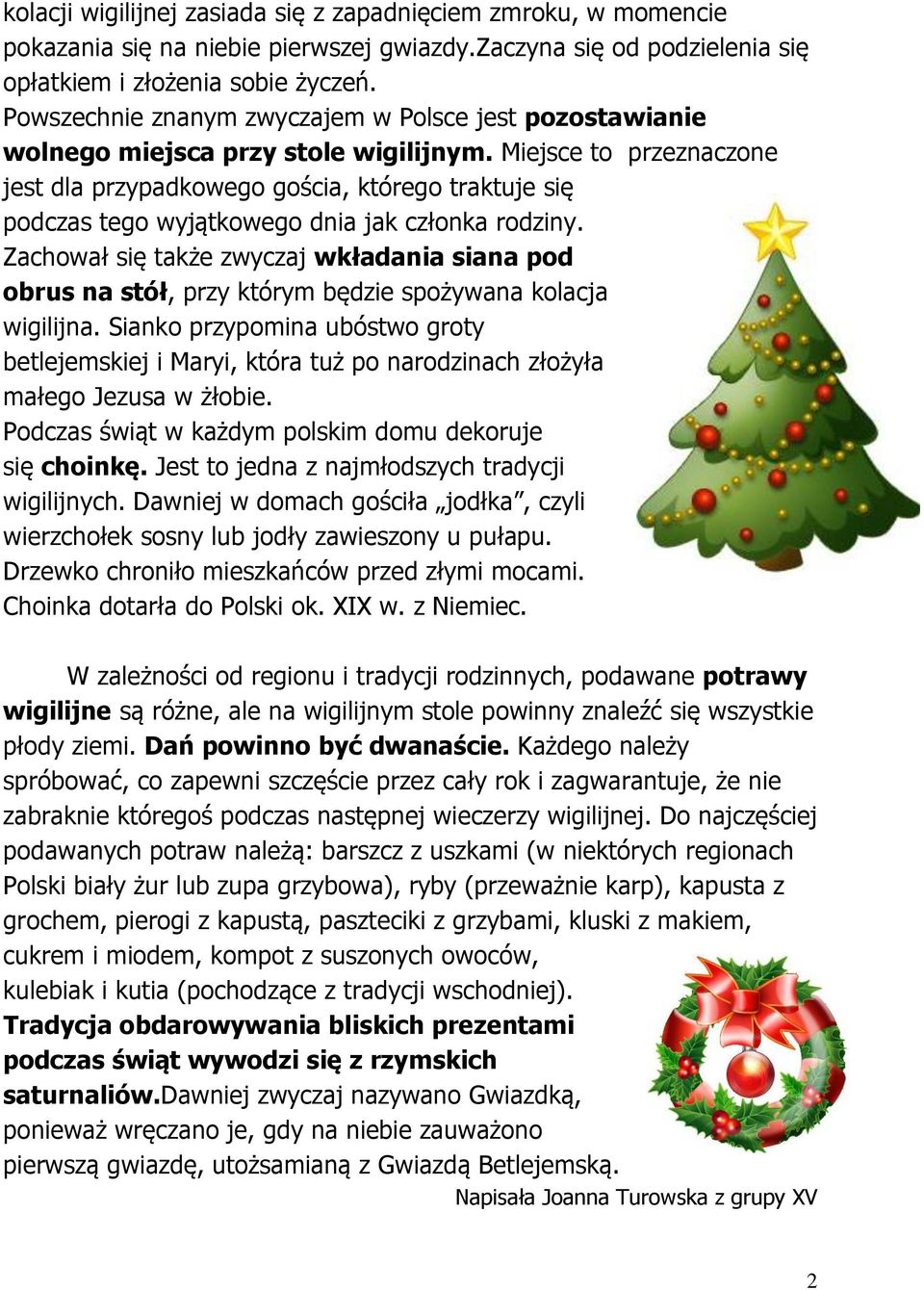 Miejsce to przeznaczone jest dla przypadkowego gościa, którego traktuje się podczas tego wyjątkowego dnia jak członka rodziny.
