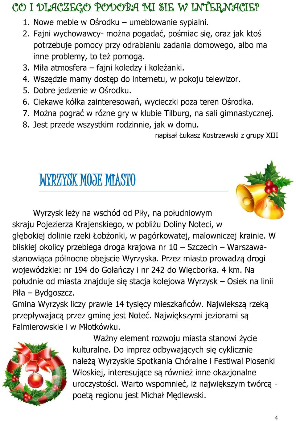 Wszędzie mamy dostęp do internetu, w pokoju telewizor. 5. Dobre jedzenie w Ośrodku. 6. Ciekawe kółka zainteresowań, wycieczki poza teren Ośrodka. 7.