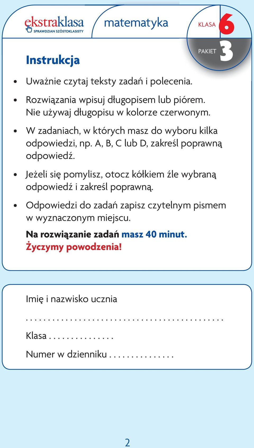 Jeżeli się pomylisz, otocz kółkiem źle wybraną odpowiedź i zakreśl poprawną. Odpowiedzi do zadań zapisz czytelnym pismem w wyznaczonym miejscu.