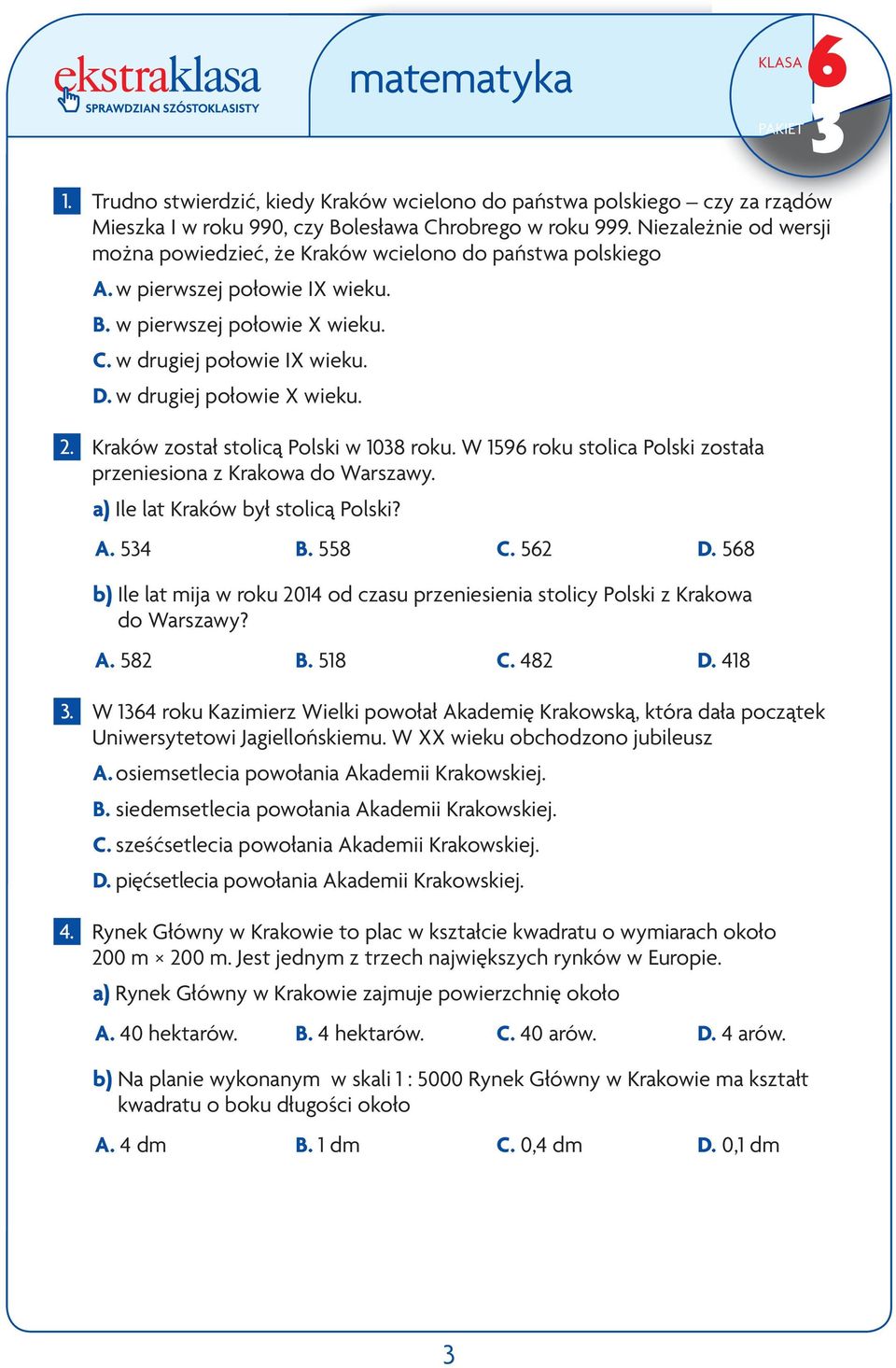 w drugiej połowie X wieku. 2. Kraków został stolicą Polski w 108 roku. W 1596 roku stolica Polski została przeniesiona z Krakowa do Warszawy. a) Ile lat Kraków był stolicą Polski? A. 54 B. 558 C.