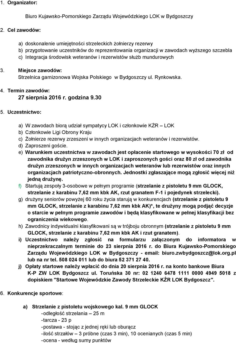 w zawodach wyższego szczebla c) Integracja środowisk weteranów i rezerwistów służb mundurowych 3. Miejsce zawodów: Strzelnica garnizonowa Wojska Polskiego w Bydgoszczy ul. Rynkowska. 4.