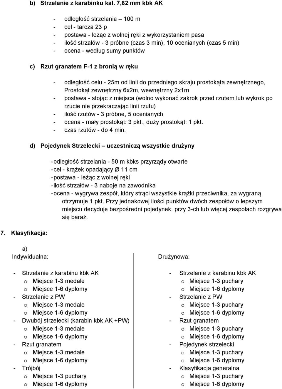 według sumy punktów c) Rzut granatem F-1 z bronią w ręku - odległość celu - 25m od linii do przedniego skraju prostokąta zewnętrznego, Prostokąt zewnętrzny 6x2m, wewnętrzny 2x1m - postawa - stojąc z