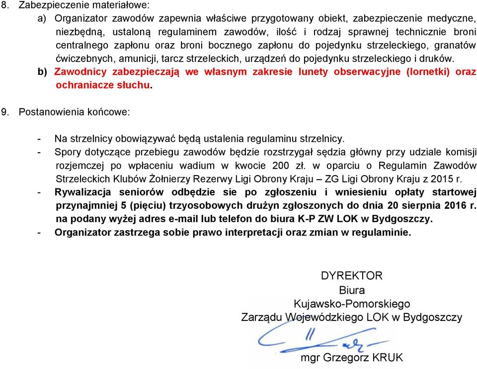 b) Zawodnicy zabezpieczają we własnym zakresie lunety obserwacyjne (lornetki) oraz ochraniacze słuchu. 9. Postanowienia końcowe: - Na strzelnicy obowiązywać będą ustalenia regulaminu strzelnicy.