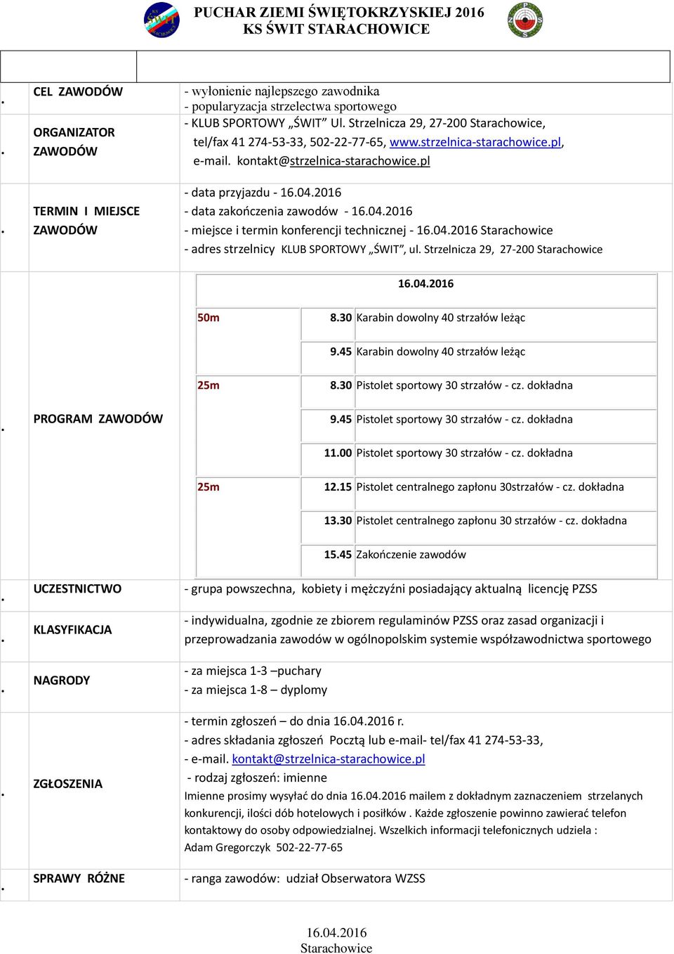 pl - data przyjazdu - - data zakończenia zawodów - - miejsce i termin konferencji technicznej - - adres strzelnicy KLUB SPORTOWY ŚWIT, ul. Strzelnicza 29, 27-200 50m 8.