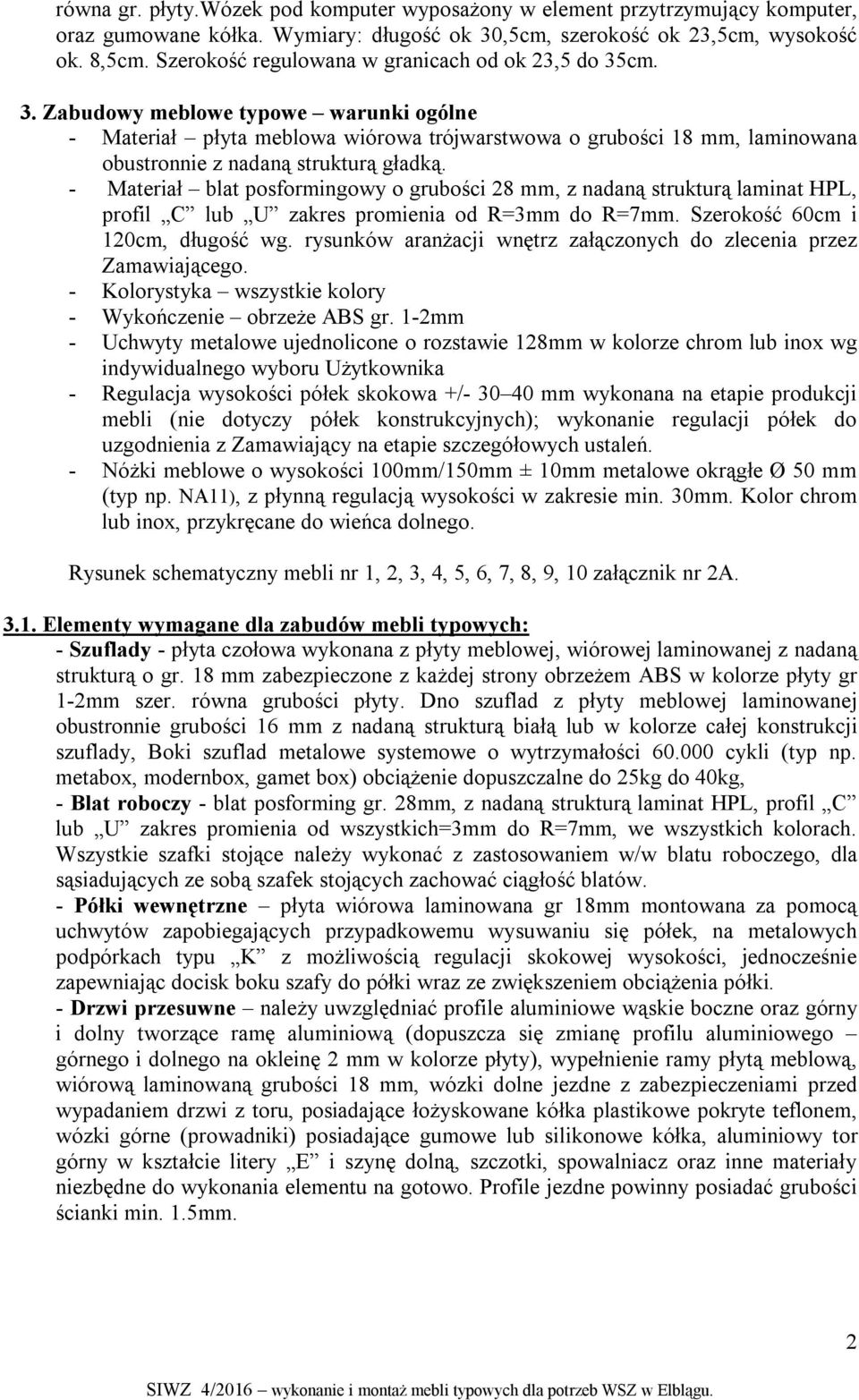 cm. 3. Zabudowy meblowe typowe warunki ogólne - Materiał płyta meblowa wiórowa trójwarstwowa o grubości 18 mm, laminowana obustronnie z nadaną strukturą gładką.