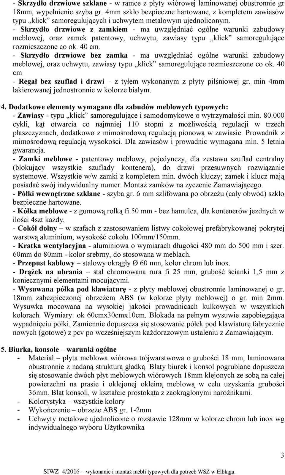 - Skrzydło drzwiowe z zamkiem - ma uwzględniać ogólne warunki zabudowy meblowej, oraz zamek patentowy, uchwytu, zawiasy typu klick samoregulujące rozmieszczone co ok. 40 cm.