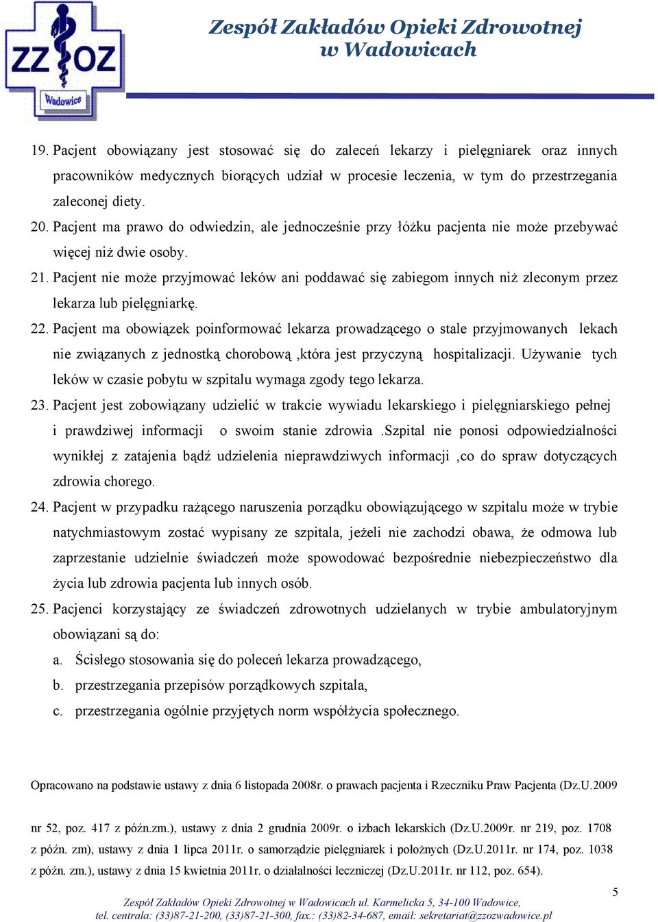 Pacjent nie może przyjmować leków ani poddawać się zabiegom innych niż zleconym przez lekarza lub pielęgniarkę. 22.