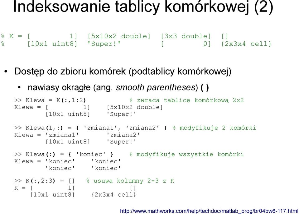 smooth parentheses) ( ) >> Klewa = K(:,1:2) % zwraca tablicę komórkową 2x2 Klewa = [ 1] [5x10x2 double] [10x1 uint8] 'Super!