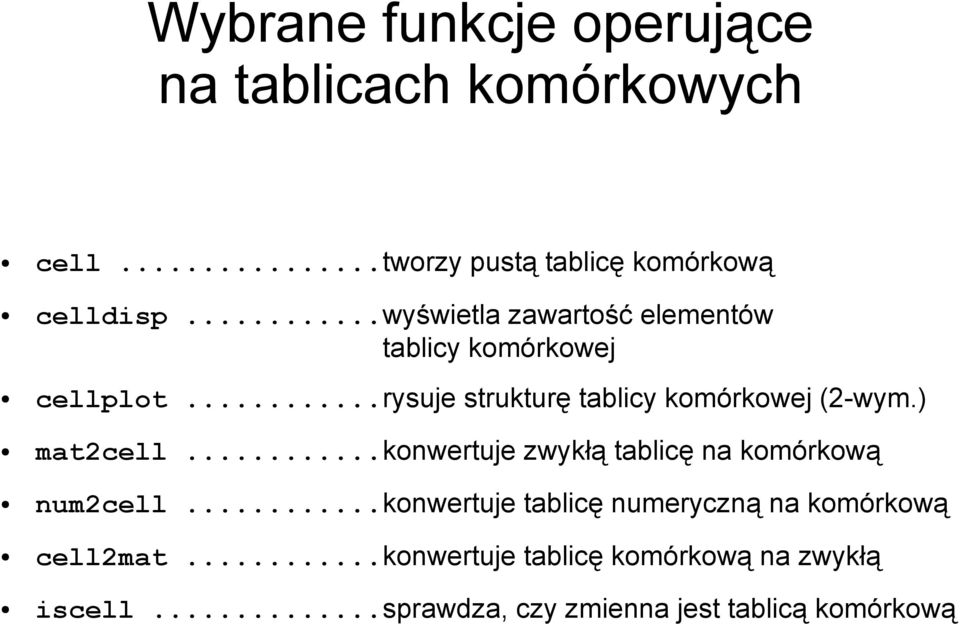 ) mat2cell...konwertuje zwykłą tablicę na komórkową num2cell.