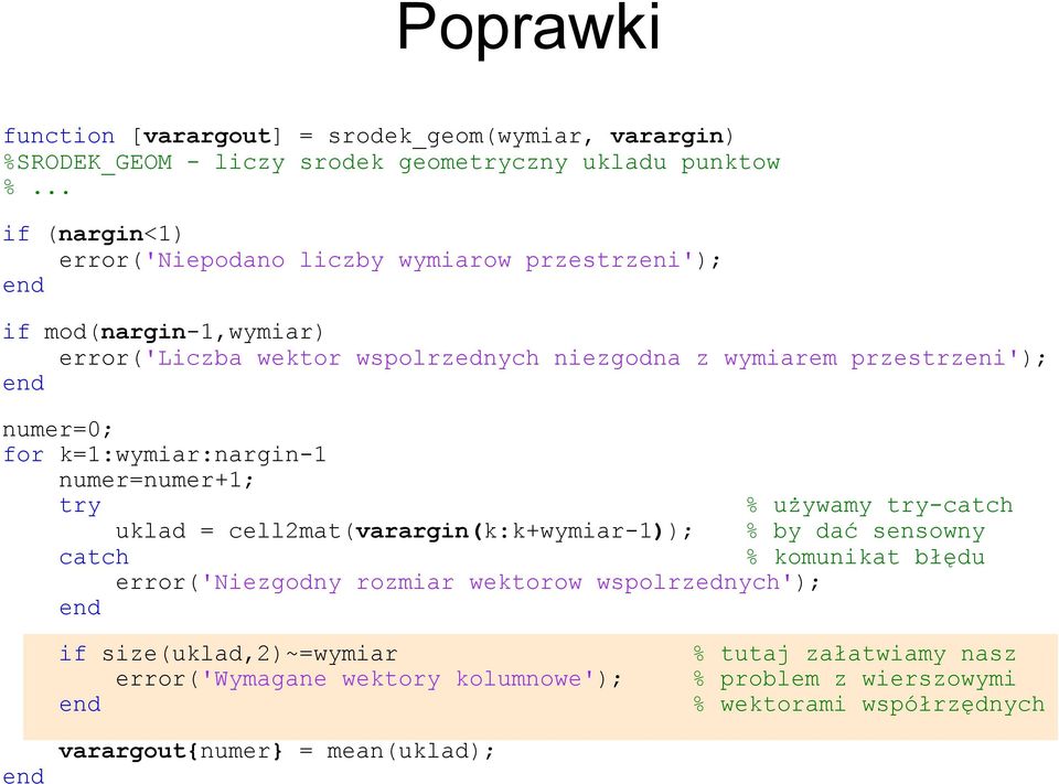 numer=0; for k=1:wymiar:nargin-1 numer=numer+1; try % używamy try-catch uklad = cell2mat(varargin(k:k+wymiar-1)); % by dać sensowny catch % komunikat błędu