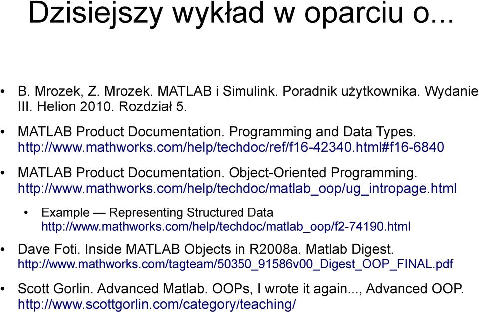 html Example Representing Structured Data http://www.mathworks.com/help/techdoc/matlab_oop/f2-74190.html Dave Foti. Inside MATLAB Objects in R2008a. Matlab Digest. http://www.mathworks.com/tagteam/50350_91586v00_digest_oop_final.