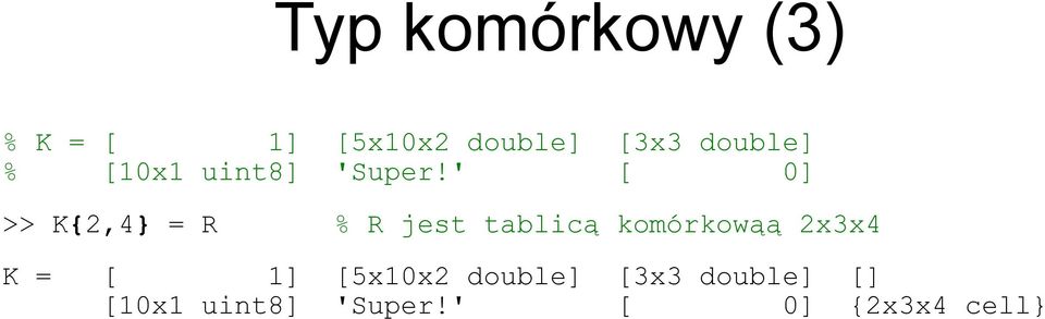 ' [ 0] >> K{2,4} = R % R jest tablicą komórkowąą