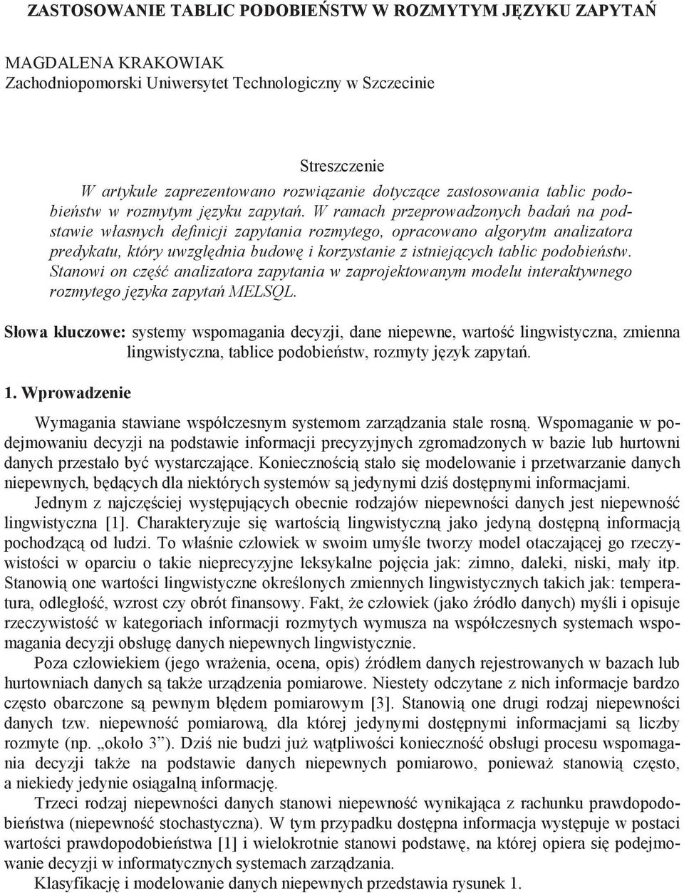 W ramach przeprowadzonych bada na podstawie własnych definicji zapytania rozmytego, opracowano algorytm analizatora predykatu, który uwzgl dnia budow i korzystanie z istniej cych tablic podobie stw.