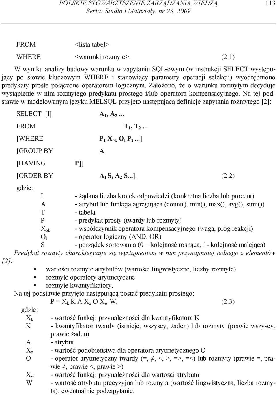 operatorem logicznym. Zało ono, e o warunku rozmytym decyduje wyst pienie w nim rozmytego predykatu prostego i/lub operatora kompensacyjnego.