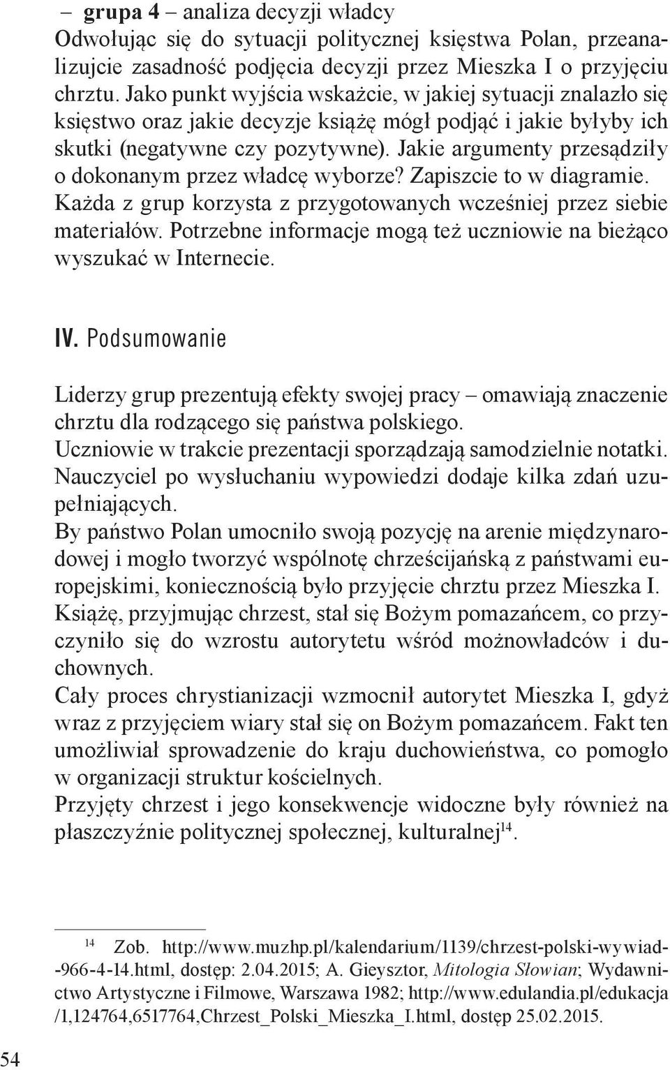 Jakie argumenty przesądziły o dokonanym przez władcę wyborze? Zapiszcie to w diagramie. Każda z grup korzysta z przygotowanych wcześniej przez siebie materiałów.