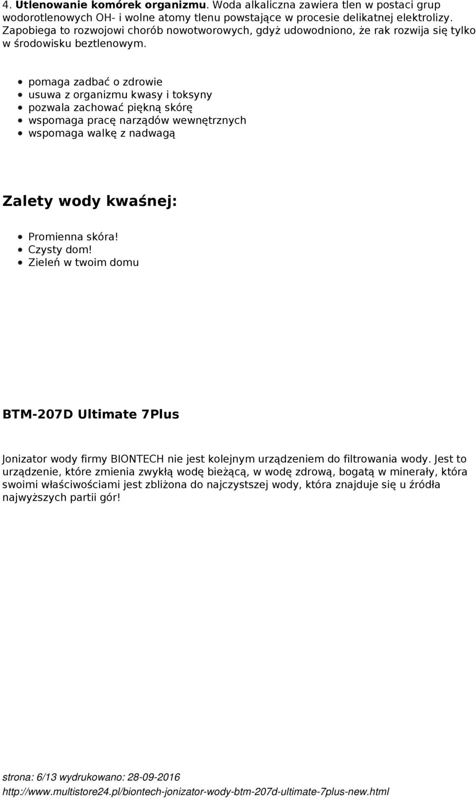 pomaga zadbać o zdrowie usuwa z organizmu kwasy i toksyny pozwala zachować piękną skórę wspomaga pracę narządów wewnętrznych wspomaga walkę z nadwagą Zalety wody kwaśnej: Promienna skóra! Czysty dom!