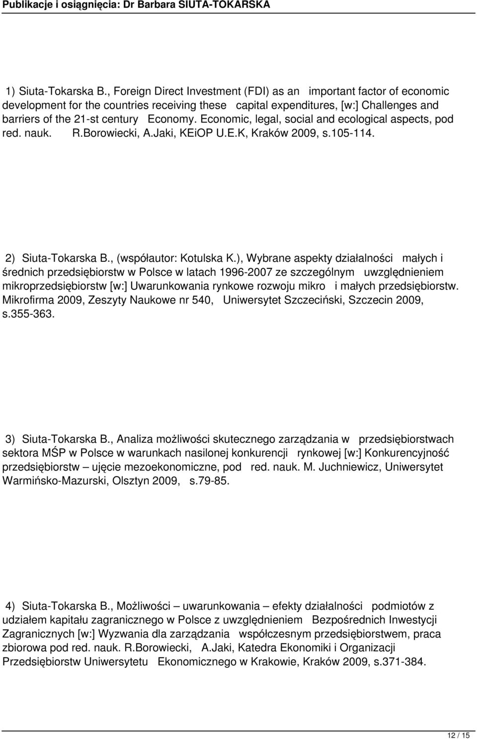 Economic, legal, social and ecological aspects, pod red. nauk. R.Borowiecki, A.Jaki, KEiOP U.E.K, Kraków 2009, s.105-114. 2) Siuta-Tokarska B., (współautor: Kotulska K.