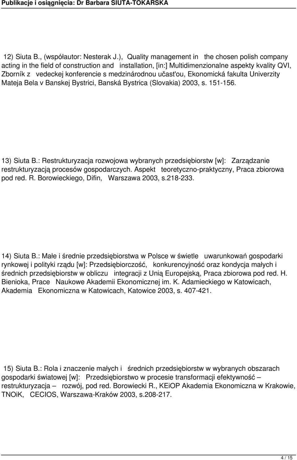 učast'ou, Ekonomická fakulta Univerzity Mateja Bela v Banskej Bystrici, Banská Bystrica (Slovakia) 2003, s. 151-156. 13) Siuta B.