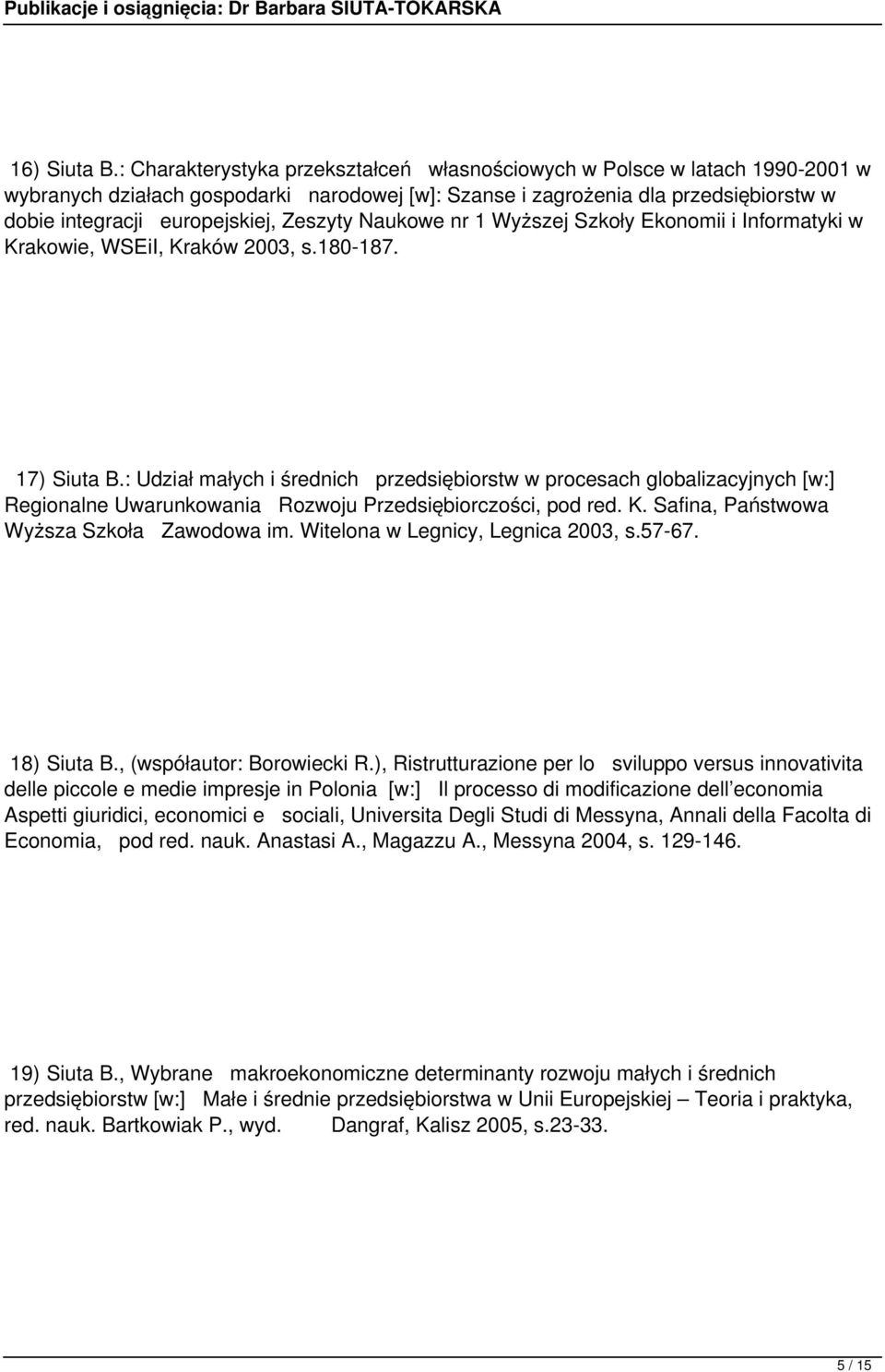 Zeszyty Naukowe nr 1 Wyższej Szkoły Ekonomii i Informatyki w Krakowie, WSEiI, Kraków 2003, s.180-187. 17) Siuta B.