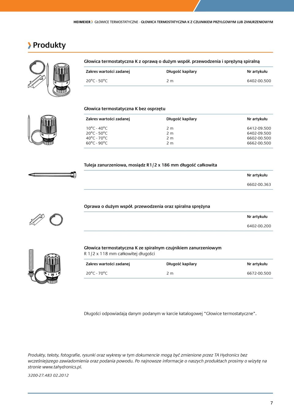 500 Głowica termostatyczna K bez osprzętu zakres wartości zadanej Długość kapilary 10 C - 40 C 2 m 6412-09.500 20 C - 50 C 2 m 6402-09.500 40 C - 70 C 2 m 6602-00.500 60 C - 90 C 2 m 6662-00.