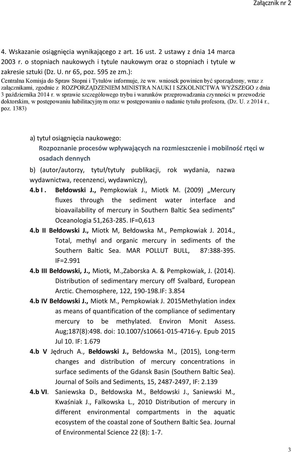 wniosek powinien być sporządzony, wraz z załącznikami, zgodnie z ROZPORZĄDZENIEM MINISTRA NAUKI I SZKOLNICTWA WYŻSZEGO z dnia 3 października 2014 r.