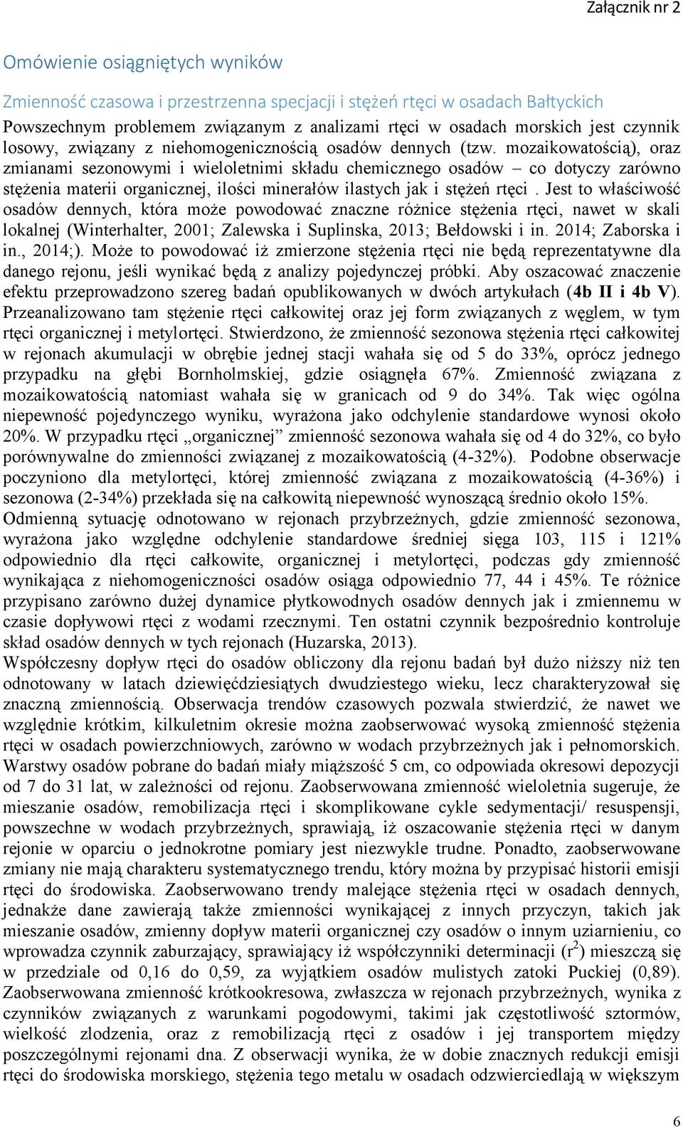 mozaikowatością), oraz zmianami sezonowymi i wieloletnimi składu chemicznego osadów co dotyczy zarówno stężenia materii organicznej, ilości minerałów ilastych jak i stężeń rtęci.