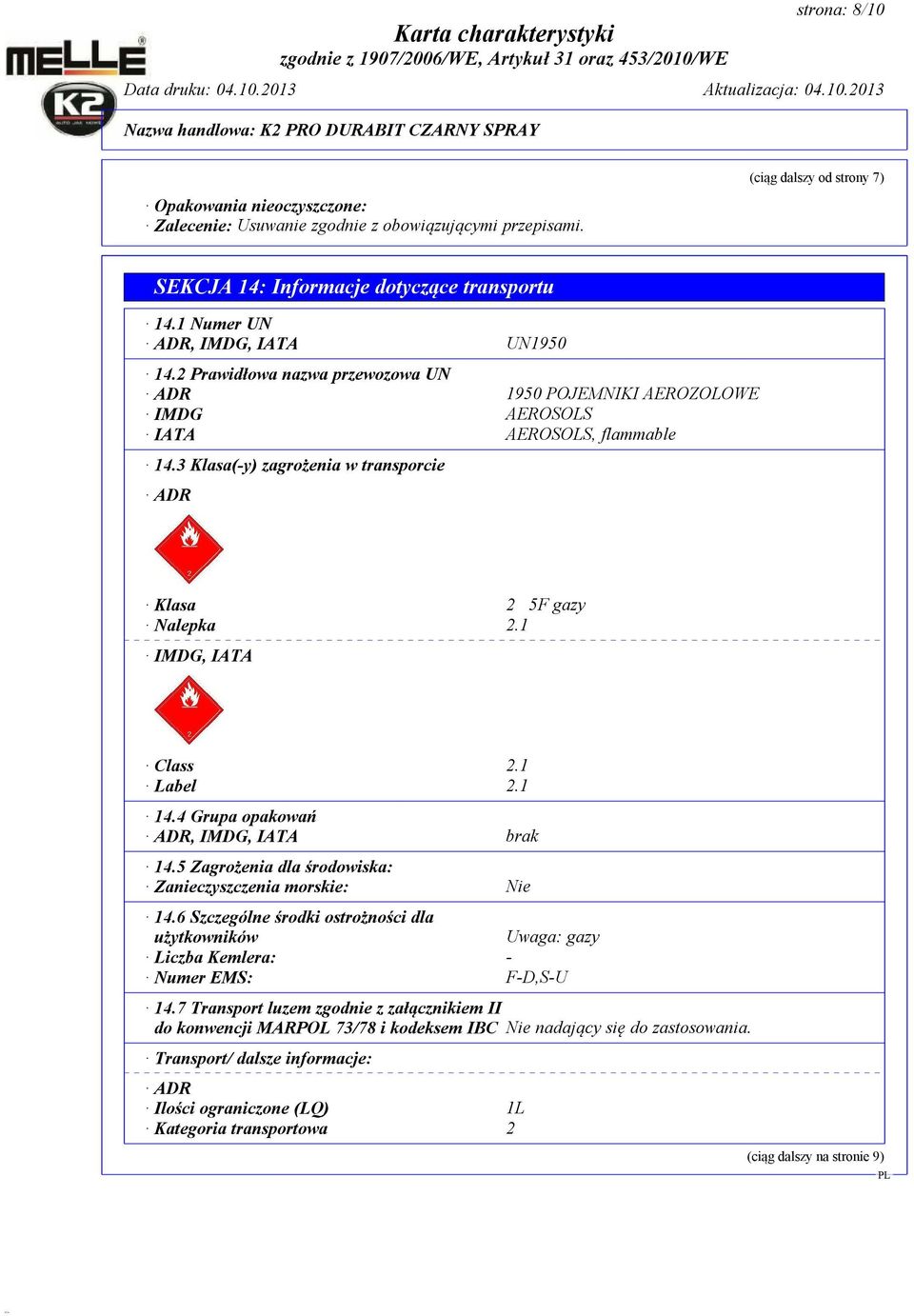 3 Klasa(-y) zagrożenia w transporcie ADR Klasa 2 5F gazy Nalepka 2.1 IMDG, IATA Class 2.1 Label 2.1 14.4 Grupa opakowań ADR, IMDG, IATA brak 14.