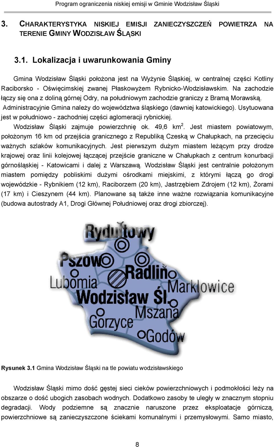 Na zachodzie łączy się ona z doliną górnej Odry, na południowym zachodzie graniczy z Bramą Morawską. Administracyjnie Gmina należy do województwa śląskiego (dawniej katowickiego).