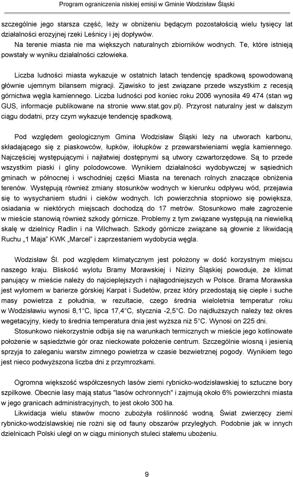 Liczba ludności miasta wykazuje w ostatnich latach tendencję spadkową spowodowaną głównie ujemnym bilansem migracji. Zjawisko to jest związane przede wszystkim z recesją górnictwa węgla kamiennego.