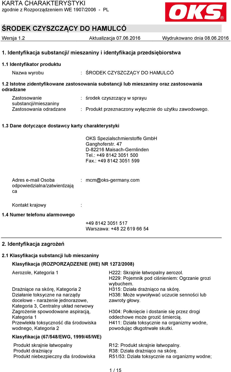 przeznaczony wyłącznie do użytku zawodowego. 1.3 Dane dotyczące dostawcy karty charakterystyki OKS Spezialschmierstoffe GmbH Ganghoferstr. 47 D-82216 Maisach-Gernlinden Tel.: +49 8142 3051 500 Fax.